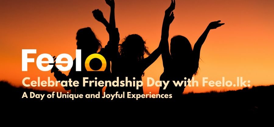 Celebrate Friendship Day with Feelo.lk: A Day of Unique and Joyful Experiences - Feelo