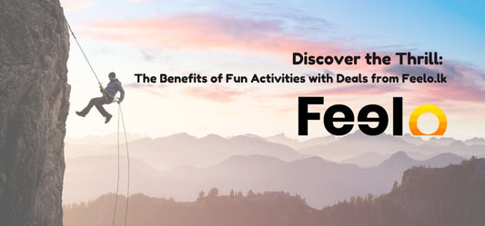 Discover the Thrill: The Benefits of Fun Activities with Deals from Feelo.lk - Feelo