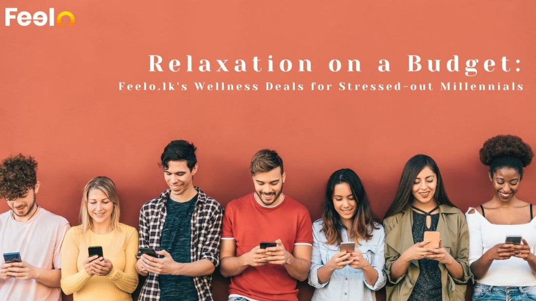 Relaxation on a Budget: Feelo.lk's Wellness Deals for Stressed-out Millennials - Feelo