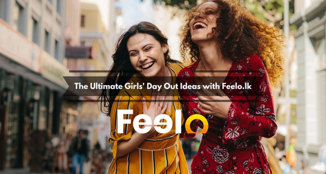 The Ultimate Girls' Day Out Ideas with Feelo.lk - Feelo